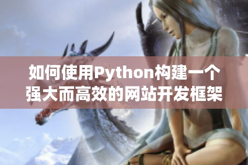 如何使用Python构建一个强大而高效的网站开发框架