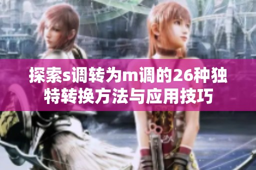 探索s调转为m调的26种独特转换方法与应用技巧