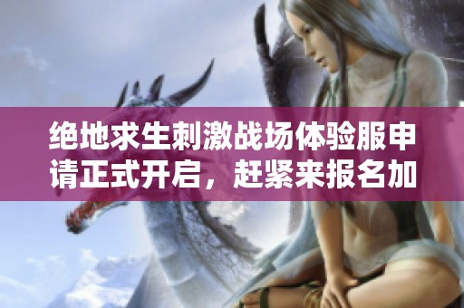 绝地求生刺激战场体验服申请正式开启，赶紧来报名加入战斗吧