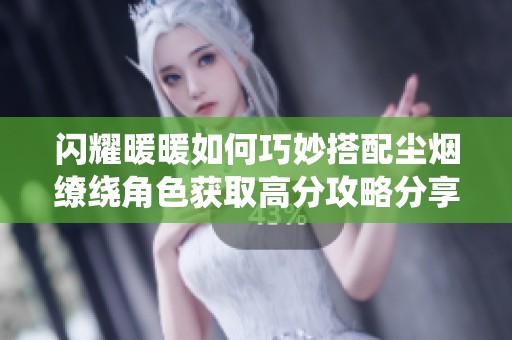闪耀暖暖如何巧妙搭配尘烟缭绕角色获取高分攻略分享