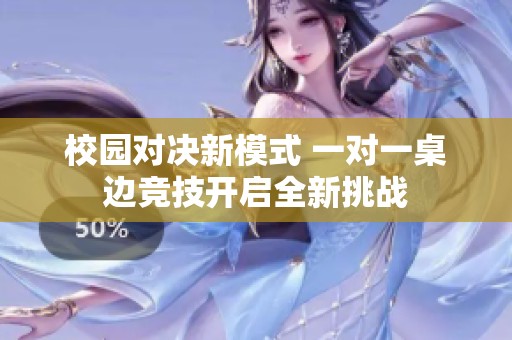 校园对决新模式 一对一桌边竞技开启全新挑战