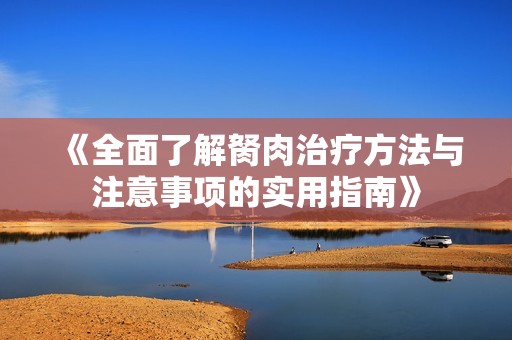 《全面了解胬肉治疗方法与注意事项的实用指南》