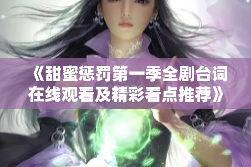 《甜蜜惩罚第一季全剧台词在线观看及精彩看点推荐》