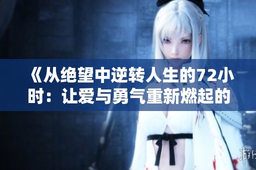 《从绝望中逆转人生的72小时：让爱与勇气重新燃起的奇迹故事》