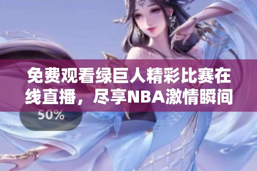 免费观看绿巨人精彩比赛在线直播，尽享NBA激情瞬间