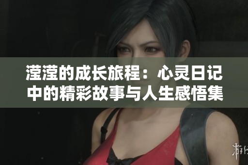 滢滢的成长旅程：心灵日记中的精彩故事与人生感悟集锦