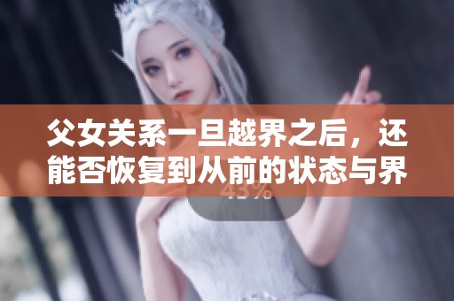 父女关系一旦越界之后，还能否恢复到从前的状态与界限