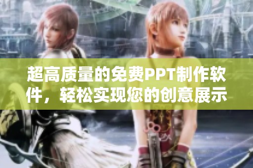 超高质量的免费PPT制作软件，轻松实现您的创意展示
