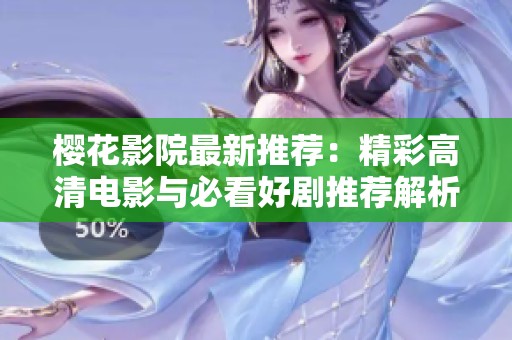 樱花影院最新推荐：精彩高清电影与必看好剧推荐解析