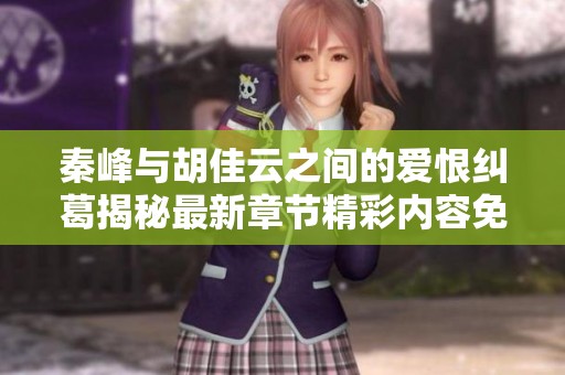 秦峰与胡佳云之间的爱恨纠葛揭秘最新章节精彩内容免费阅读