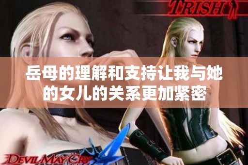 岳母的理解和支持让我与她的女儿的关系更加紧密
