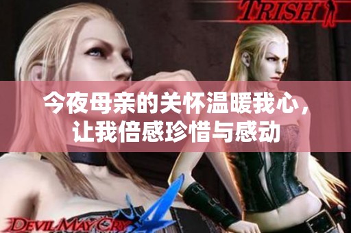今夜母亲的关怀温暖我心，让我倍感珍惜与感动