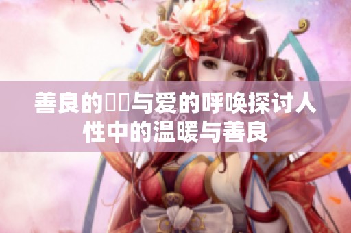 善良的妺妺与爱的呼唤探讨人性中的温暖与善良