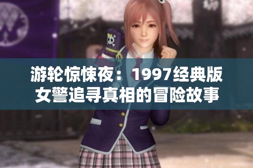 游轮惊悚夜：1997经典版女警追寻真相的冒险故事