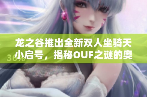 龙之谷推出全新双人坐骑天小启号，揭秘OUF之谜的奥秘!