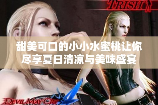 甜美可口的小小水蜜桃让你尽享夏日清凉与美味盛宴