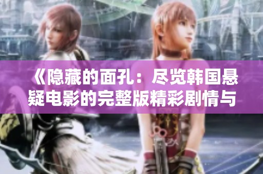 《隐藏的面孔：尽览韩国悬疑电影的完整版精彩剧情与魅力》