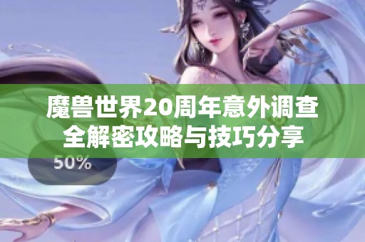 魔兽世界20周年意外调查全解密攻略与技巧分享