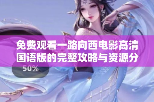 免费观看一路向西电影高清国语版的完整攻略与资源分享