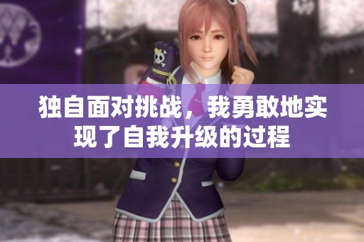 独自面对挑战，我勇敢地实现了自我升级的过程