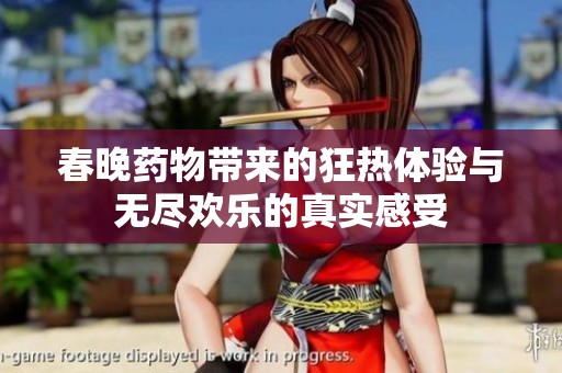 春晚药物带来的狂热体验与无尽欢乐的真实感受