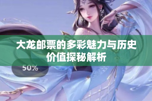 大龙邮票的多彩魅力与历史价值探秘解析