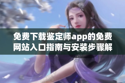 免费下载鉴定师app的免费网站入口指南与安装步骤解析