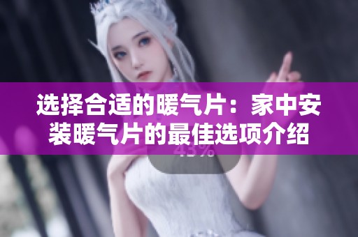 选择合适的暖气片：家中安装暖气片的最佳选项介绍