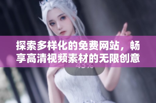 探索多样化的免费网站，畅享高清视频素材的无限创意灵感