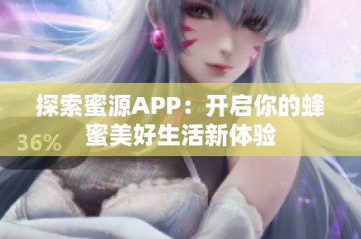 探索蜜源APP：开启你的蜂蜜美好生活新体验