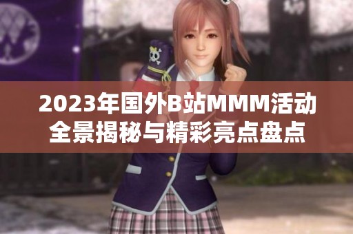 2023年国外B站MMM活动全景揭秘与精彩亮点盘点