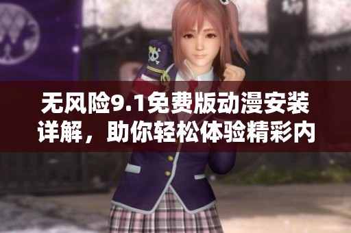 无风险9.1免费版动漫安装详解，助你轻松体验精彩内容