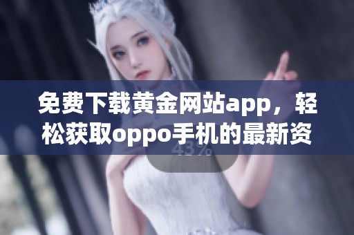 免费下载黄金网站app，轻松获取oppo手机的最新资源与服务