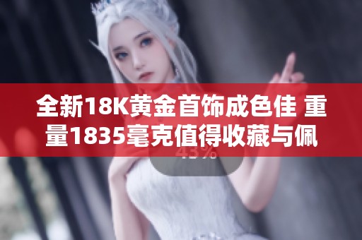 全新18K黄金首饰成色佳 重量1835毫克值得收藏与佩戴