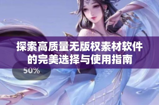 探索高质量无版权素材软件的完美选择与使用指南