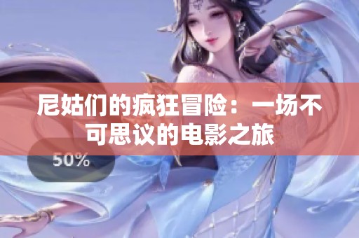 尼姑们的疯狂冒险：一场不可思议的电影之旅