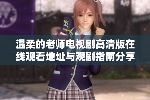 温柔的老师电视剧高清版在线观看地址与观剧指南分享