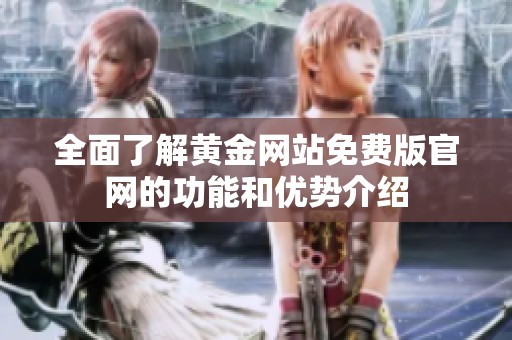 全面了解黄金网站免费版官网的功能和优势介绍