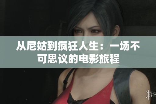 从尼姑到疯狂人生：一场不可思议的电影旅程