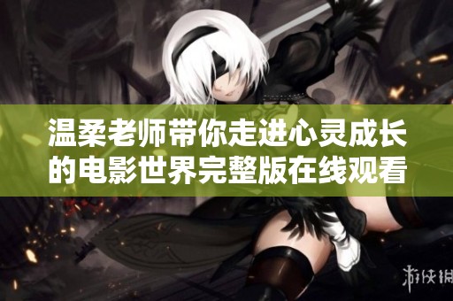温柔老师带你走进心灵成长的电影世界完整版在线观看