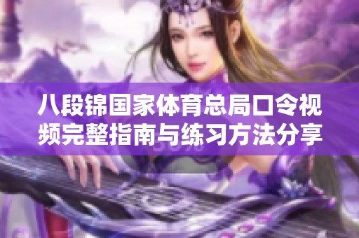八段锦国家体育总局口令视频完整指南与练习方法分享