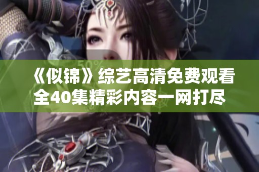《似锦》综艺高清免费观看全40集精彩内容一网打尽