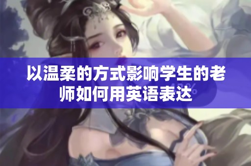 以温柔的方式影响学生的老师如何用英语表达