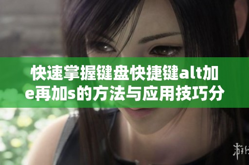 快速掌握键盘快捷键alt加e再加s的方法与应用技巧分享