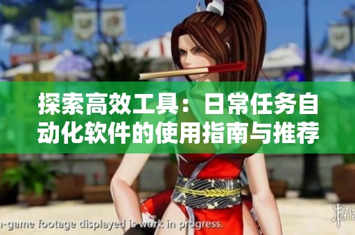 探索高效工具：日常任务自动化软件的使用指南与推荐