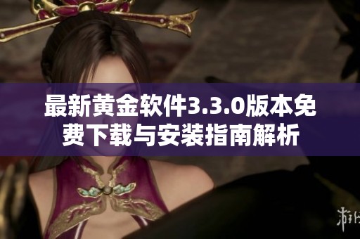 最新黄金软件3.3.0版本免费下载与安装指南解析