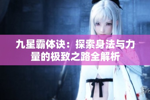九星霸体诀：探索身法与力量的极致之路全解析