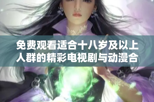 免费观看适合十八岁及以上人群的精彩电视剧与动漫合集推荐