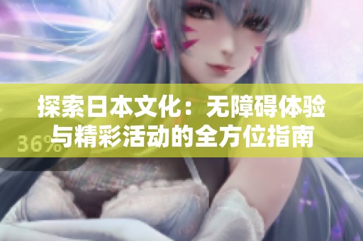 探索日本文化：无障碍体验与精彩活动的全方位指南