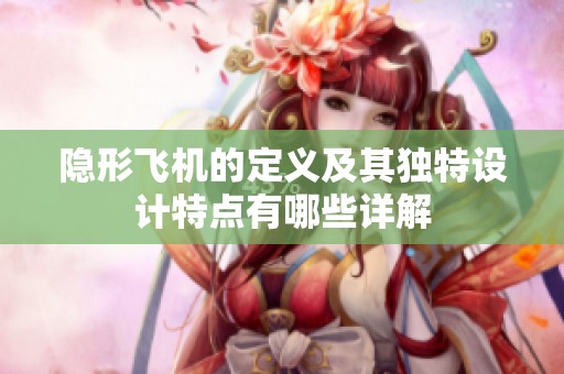 隐形飞机的定义及其独特设计特点有哪些详解